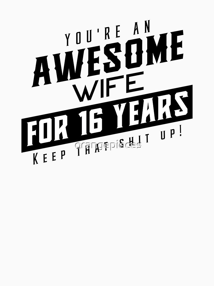 You're An Awesome Wife for 16 Years Keep That Shit Up - Wedding Anniversary Shirt, Funny Anniversary Gift For Wife, Anniversary Shirt For Wife by Orange Pieces