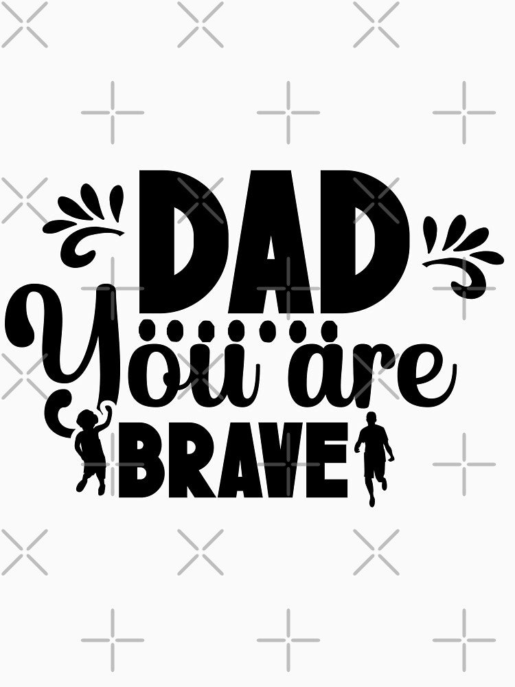 DAD You Are Brave by JustBeYourSlf