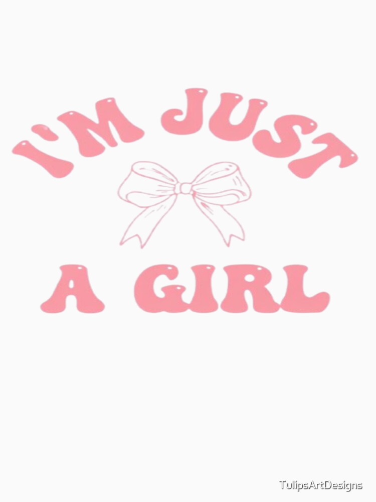 I'M  Just a Girl  Cute Feminine desigm with Pink Bow by TulipsArtDesigns