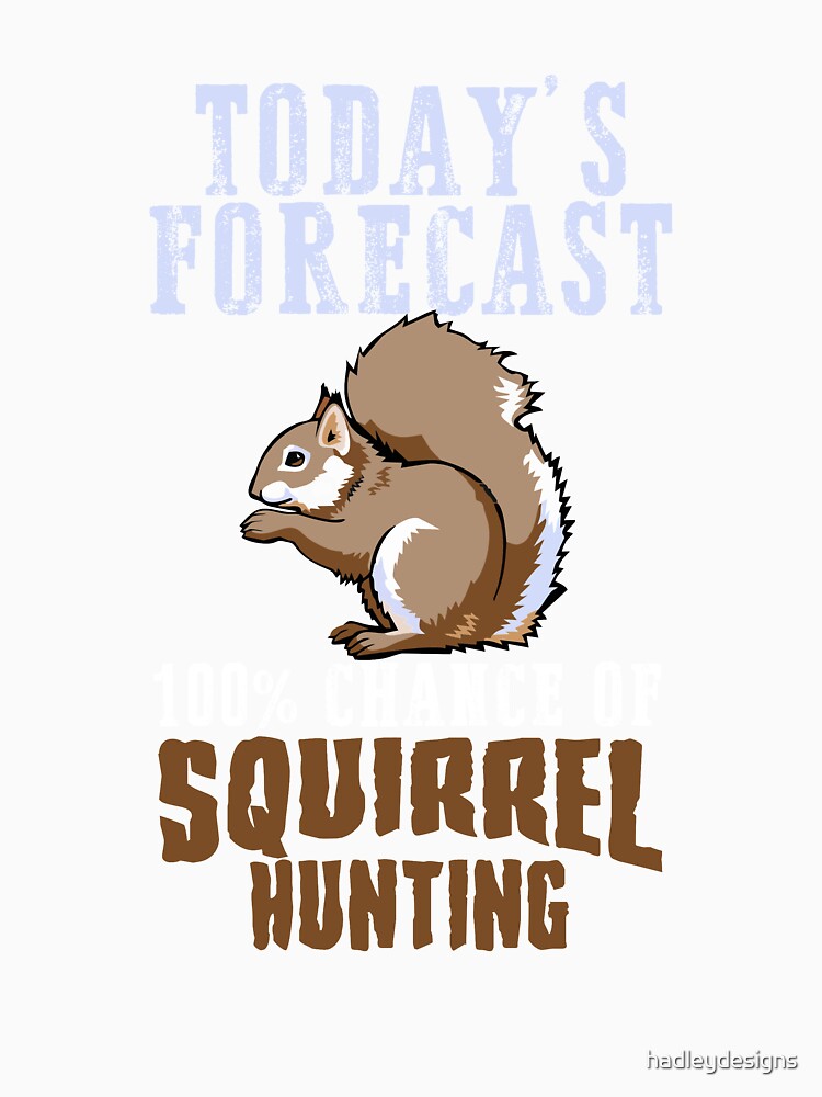 Today's Forecast 100% chance of Squirrel hunting by hadleydesigns