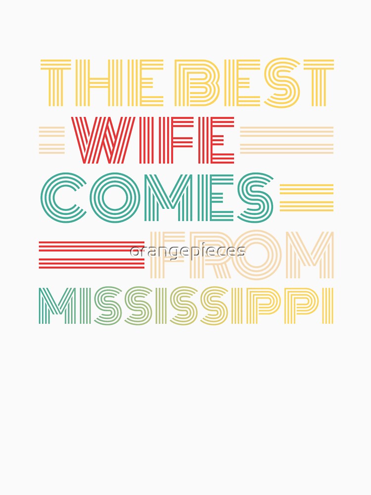The Best Wife Comes From Mississippi , Best gifts for her, Gift Idea To My Wonderful Wife by Orange Pieces
