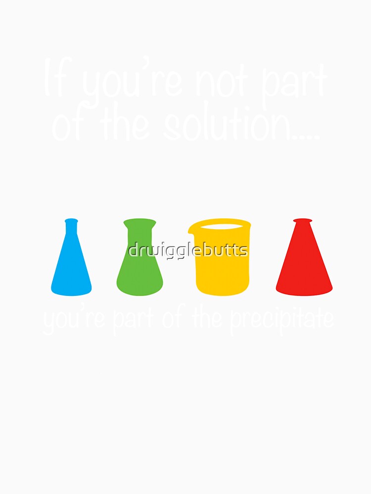 Funny Chemist Design Not part of the solution by drwigglebutts