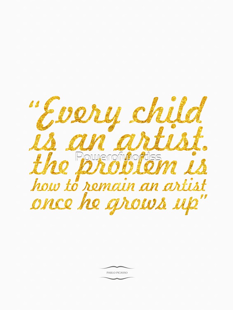 Every Child is an artist... “Pablo Picaso” Inspirational Quote by Powerofwordss