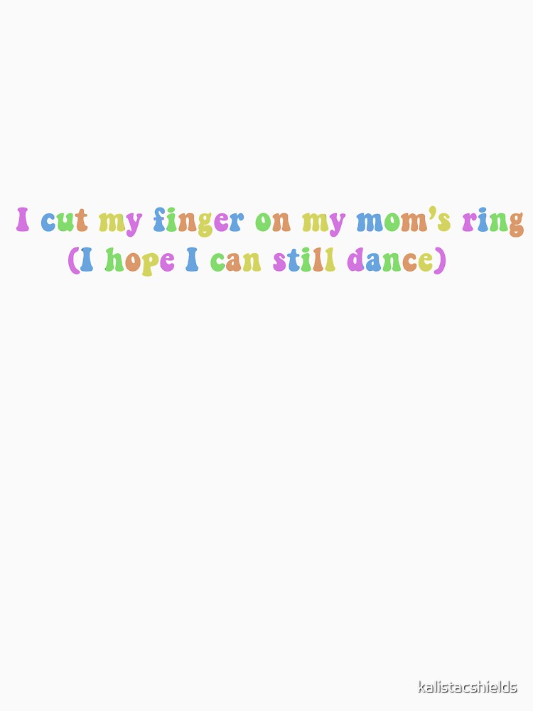 I cut my finger on my mom's ring I hope I can still dance by kalistacshields Unisex , , , Long Sleeve Tee