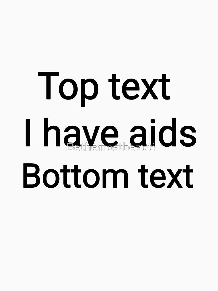 top text i have aids bottom text by Bethemostbeauti