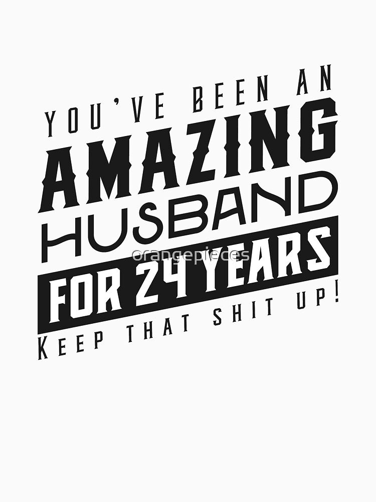 You’ve Been An Amazing Husband for 24 Years Keep That Shit Up - Wedding Anniversary Shirt, Funny Anniversary Gift For Husband by Orange Pieces