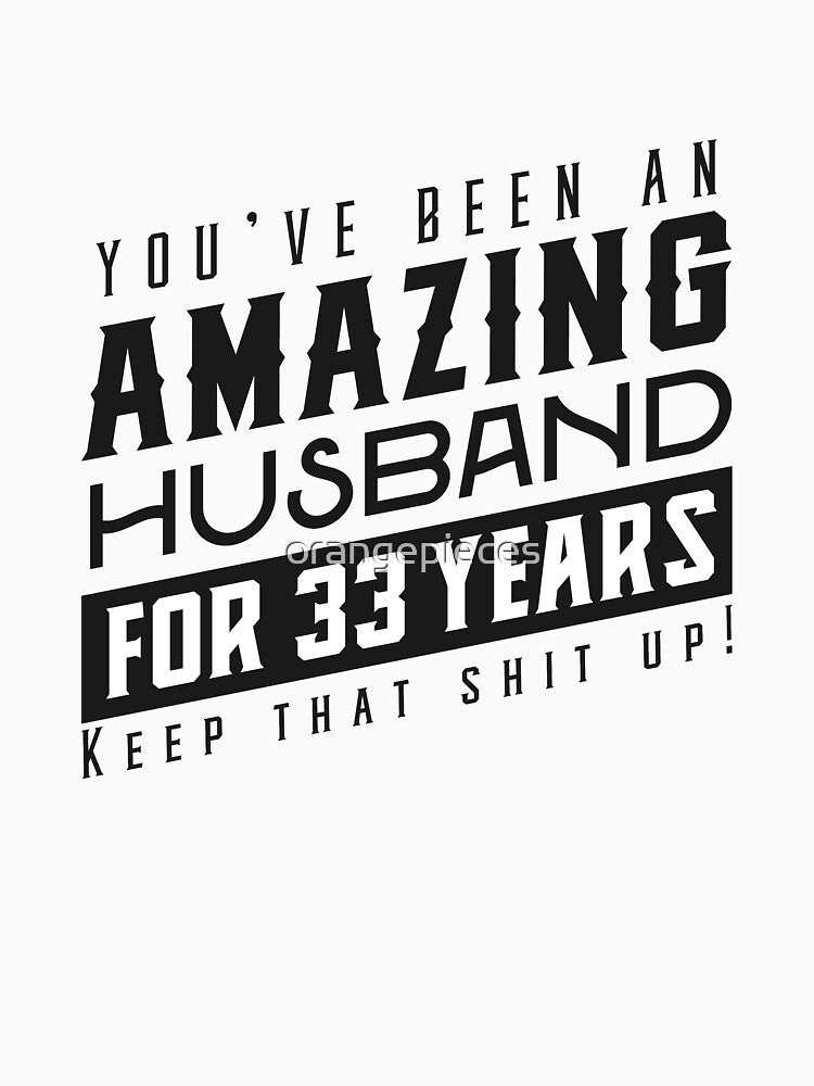 You’ve Been An Amazing Husband for 33 Years Keep That Shit Up - Wedding Anniversary Shirt, Funny Anniversary Gift For Husband by Orange Pieces
