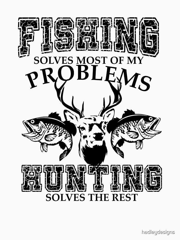 Fishing Solves Most of my Problems Hunting Solves the Rest black by hadleydesigns