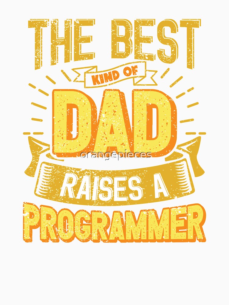 This Great Gifts For Dad From Daughter - The Best Kind Of Dad Raises a Programmer - Unique gift for him your Father or Husband by Orange Pieces