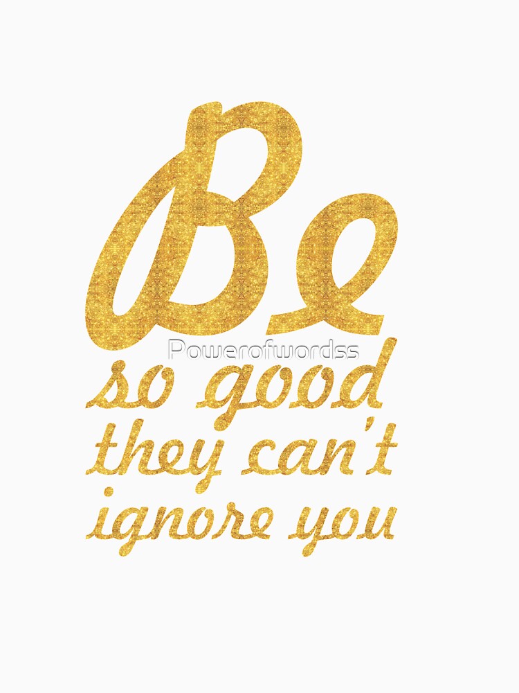 Be so good they can't ignore you... Inspirational Quote by Powerofwordss