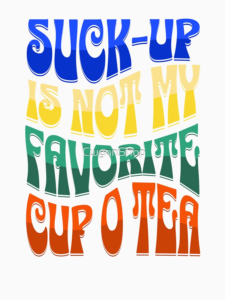 Suck-up is not my favorite cup of tea by CwynnShop