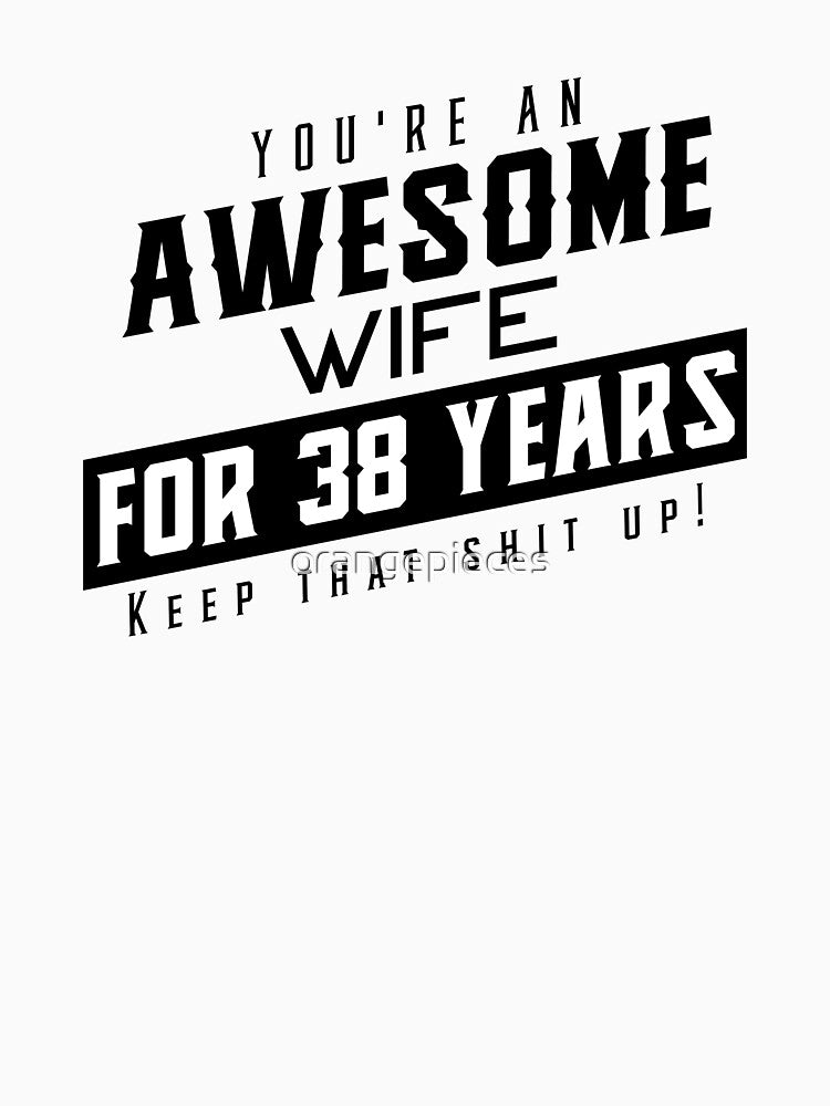 You're An Awesome Wife for 38 Years Keep That Shit Up - Wedding Anniversary Shirt, Funny Anniversary Gift For Wife, Anniversary Shirt For Wife by Orange Pieces