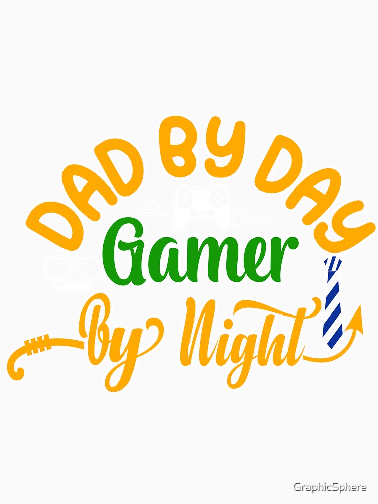 Dad By Day Gamer By Night by GraphicSphere