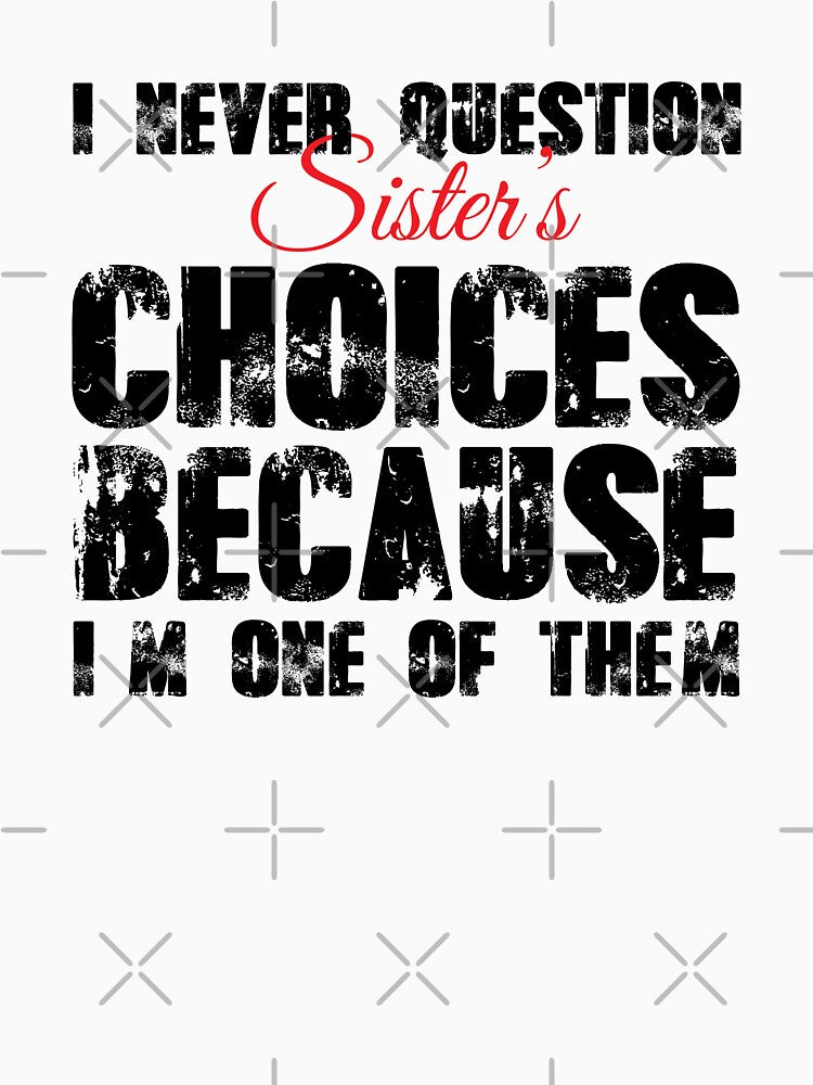 I Never Question Sister’s Choices because i'm one of them by mohamed__hj