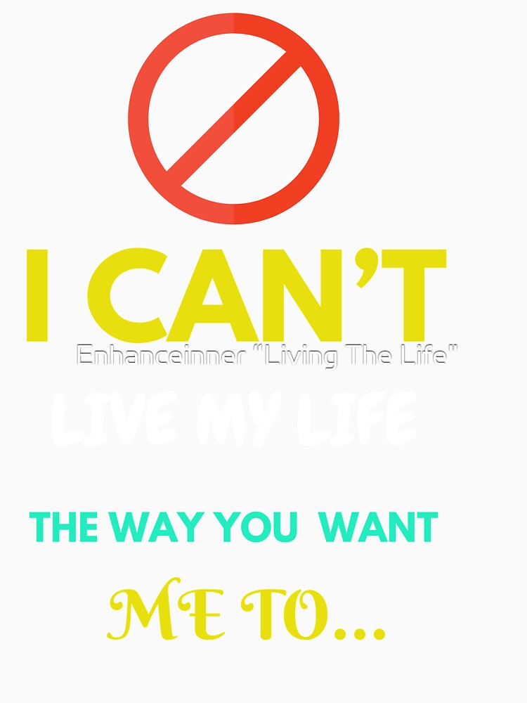I Can’t Live My Life dThe Way You Want Me … by Enhanceinner “Living The Life”
