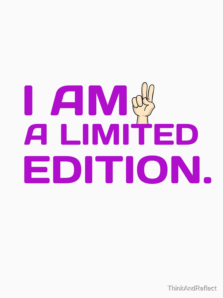Copy of I am a Limited Edition by ThinkAndReflect