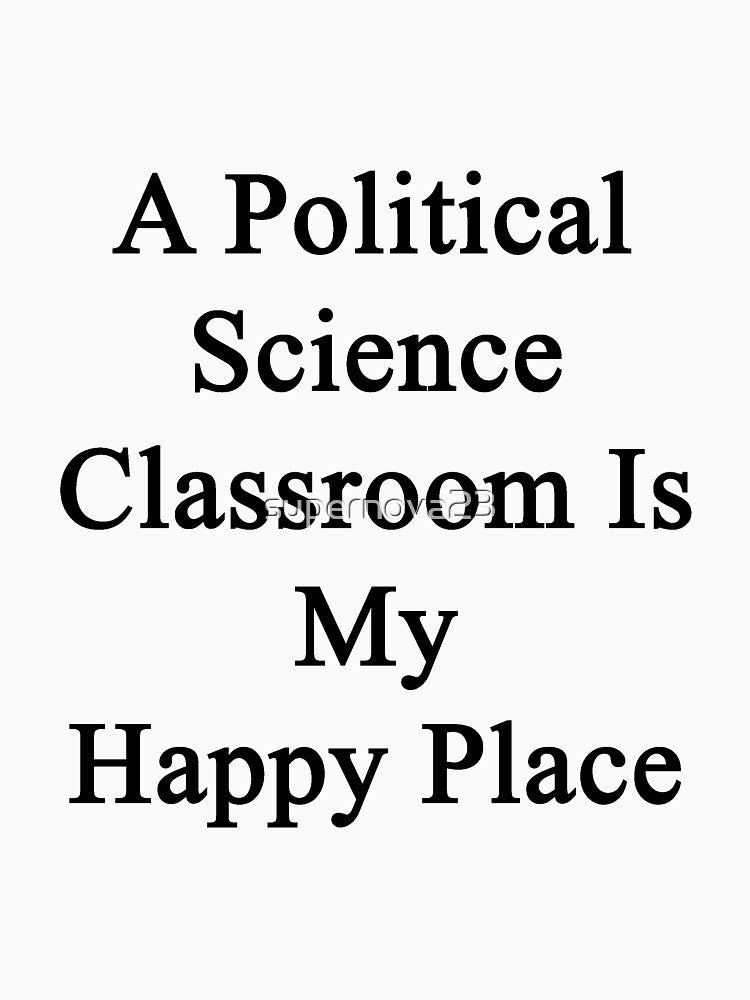 A Political Science Classroom Is My Happy Place by supernova23