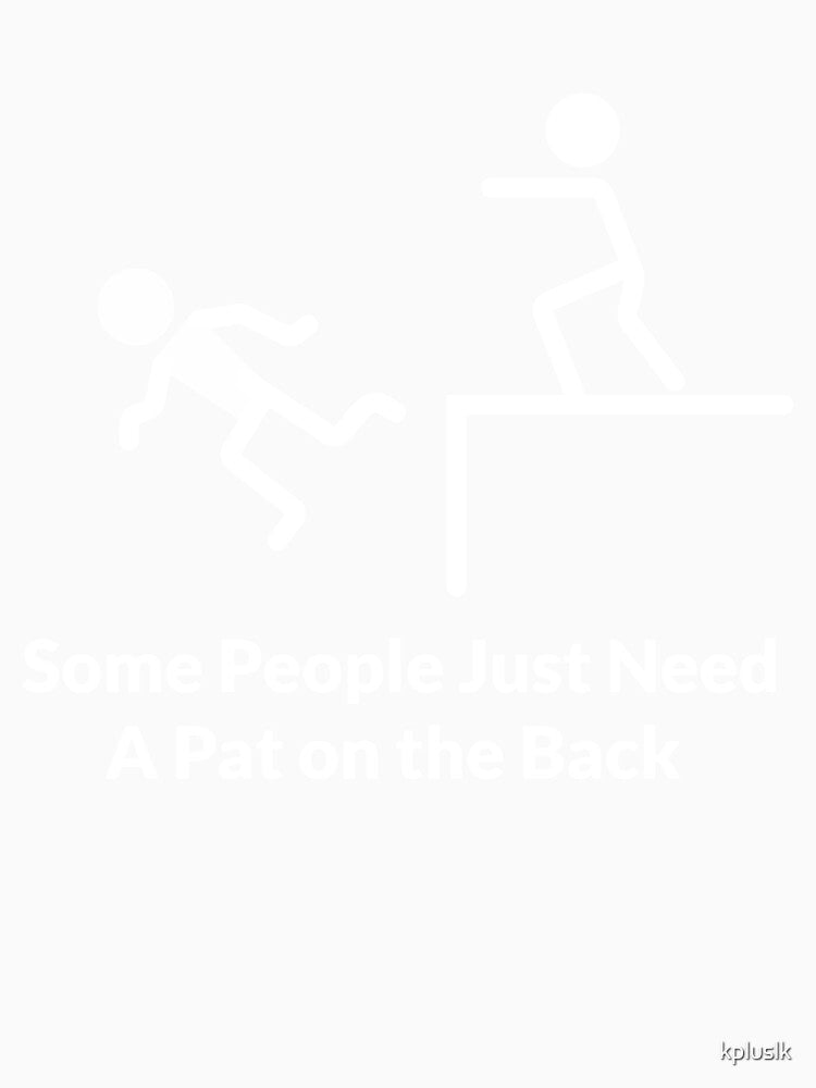 Some People Just Need A Pat on the Back / funny words by kpluslk