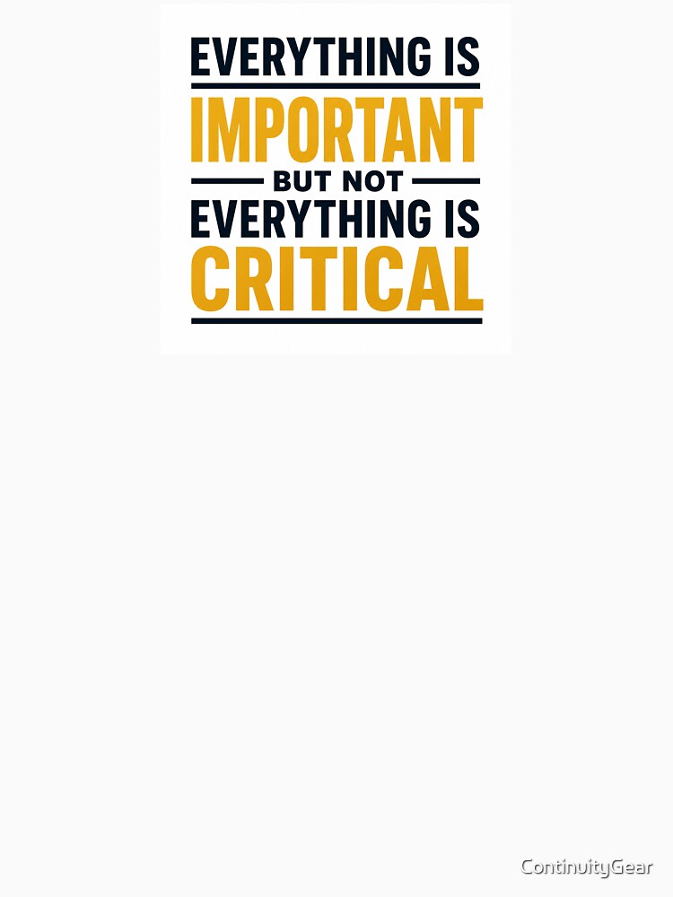 Everything is important but not everything is critical. (Gold) by ContinuityGear
