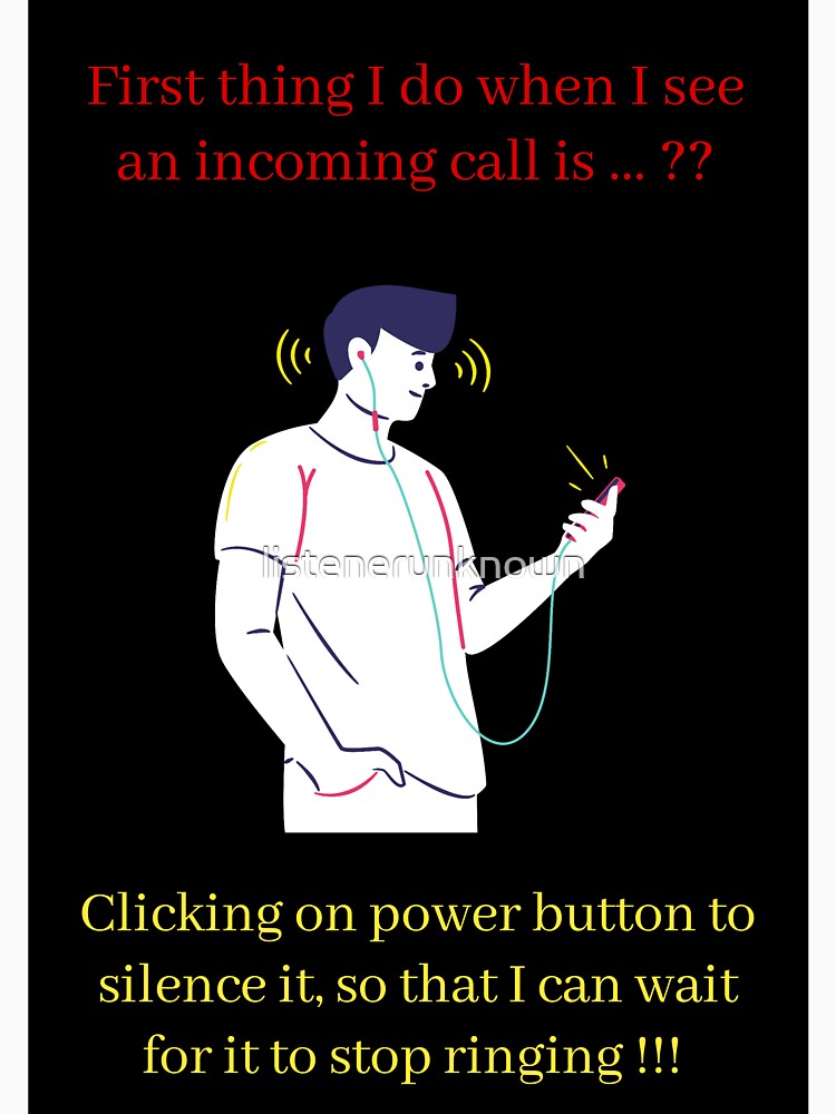 First thing I do when I see an incoming call is ...?? Clicking on power button to silence it, so that I can wait for it to stop ringing !!! by listenerunknown