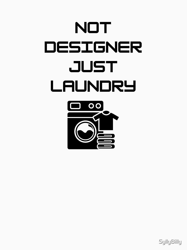 Not Designer, Just Laundry – Funny Hoodie & T-Shirt  Design by SyllyBilly