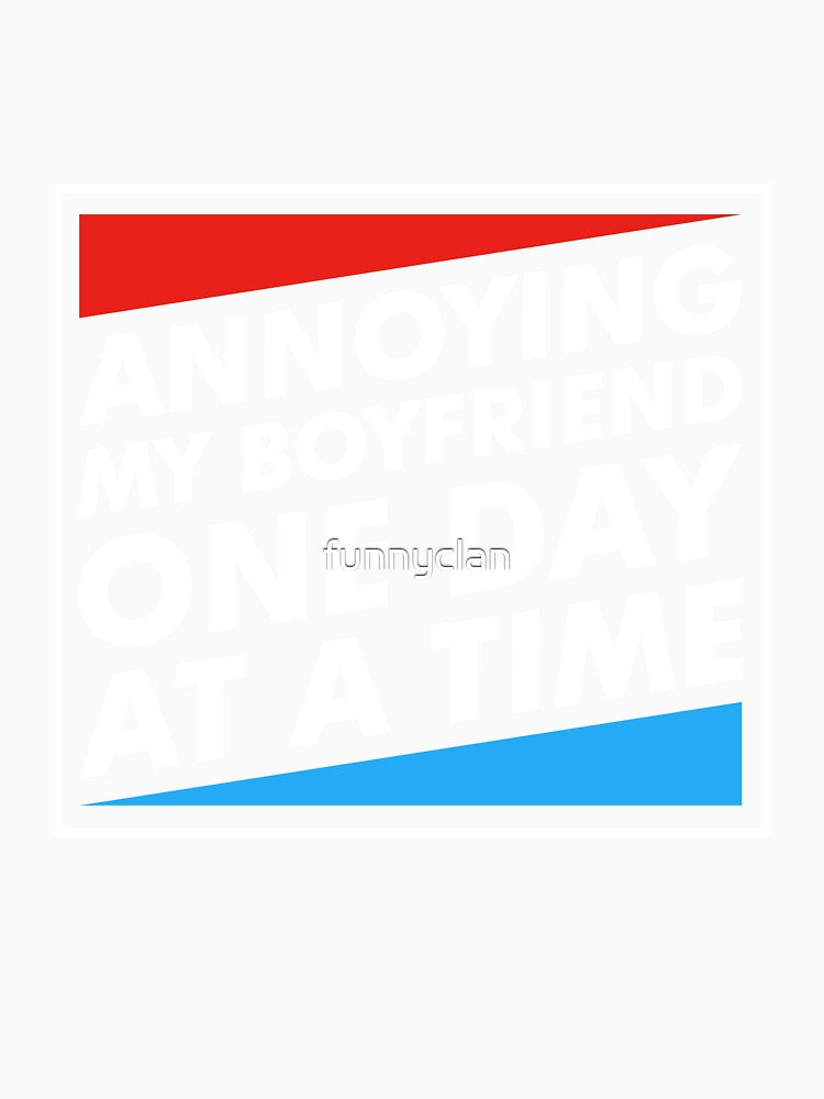 Annoying My Boyfriend One Day At A Time Funny T-shirt by funnyclan