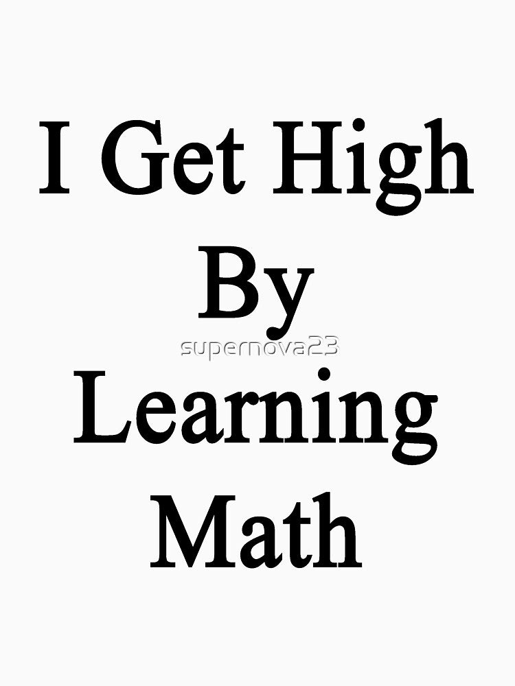 I Get High By Learning Math by supernova23