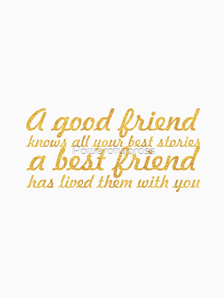 A good friend knows all your best stories... Inspirational Quote by Powerofwordss