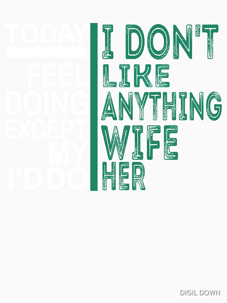 Today I Don't Feel Like Doing Anything Except My Wife.Funny Quote Gift by DIGIL DOWN