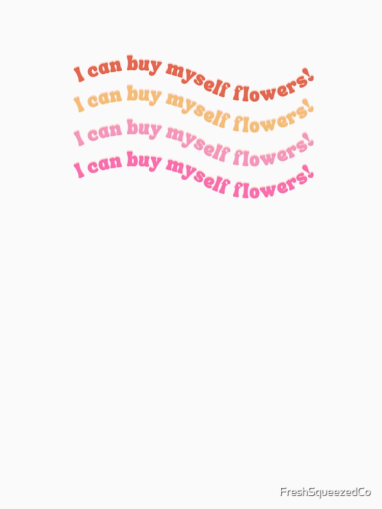 I can buy myself flowers by FreshSqueezedCo