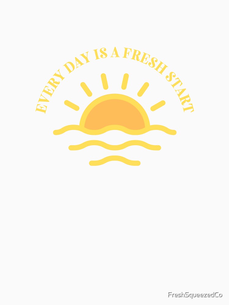 every day fresh start sunrise new day by FreshSqueezedCo