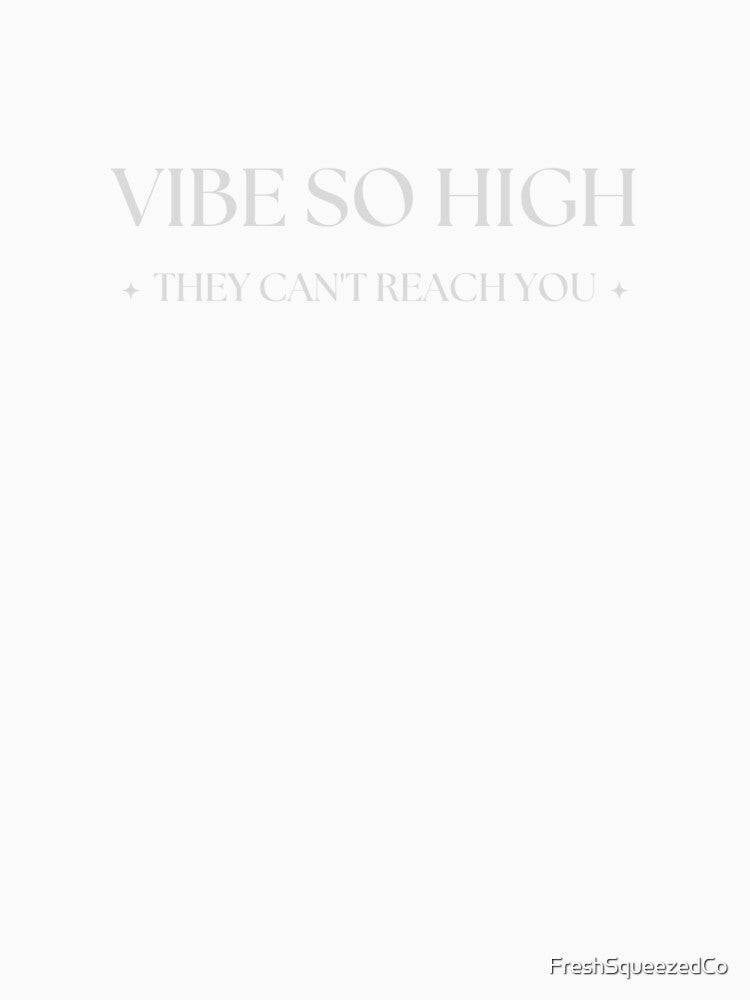 Vibe so high they can't reach you by FreshSqueezedCo