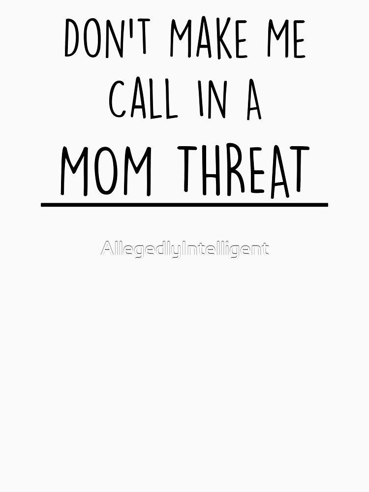 Don't Make Me Call In A MOM Threat by AllegedlyIntelligent