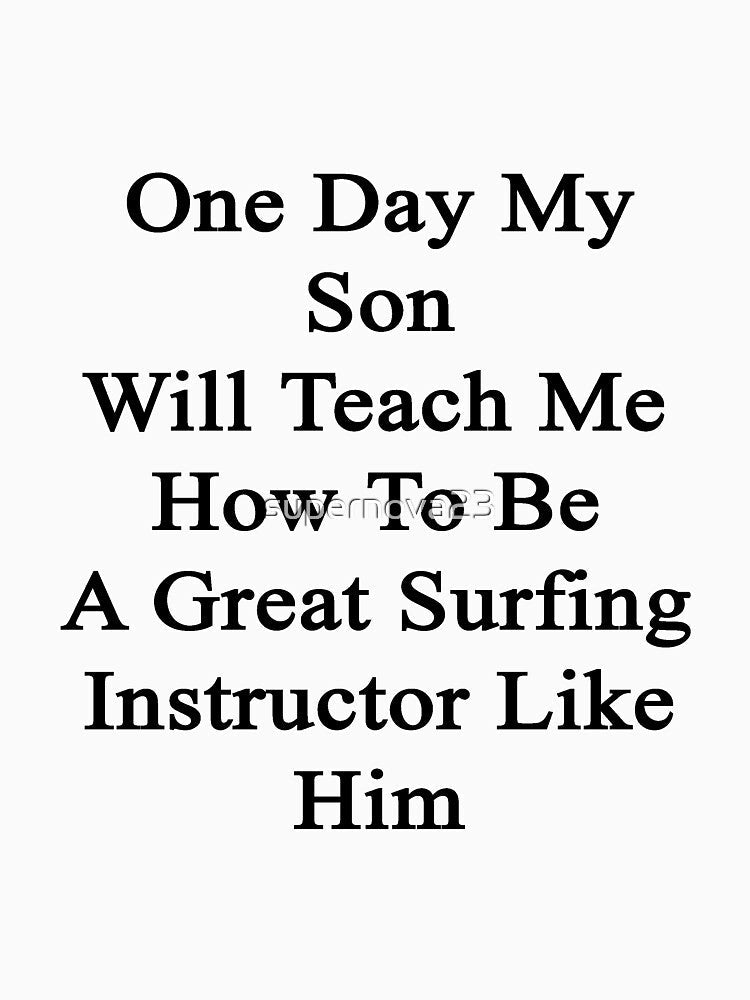 One Day My Son Will Teach Me How To Be A Great Surfing Instructor Like Him by supernova23 Unisex , , , Long Sleeve Tee