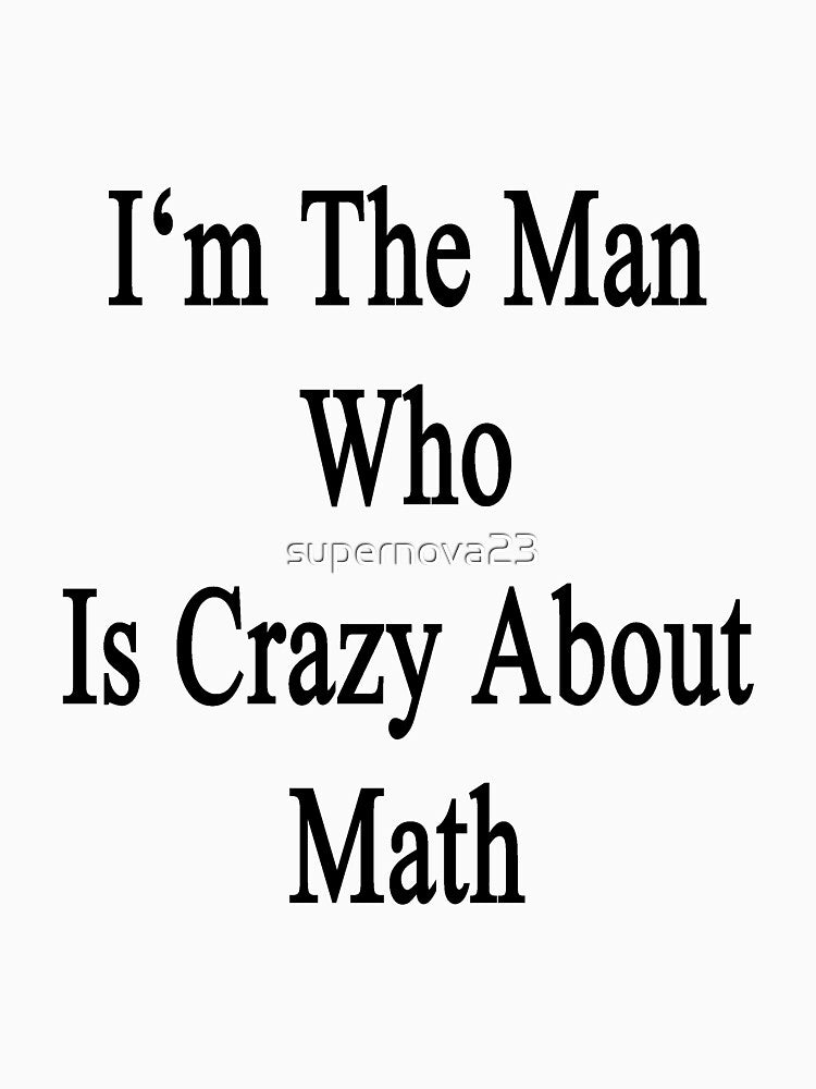 I'm The Man Who Is Crazy About Math by supernova23