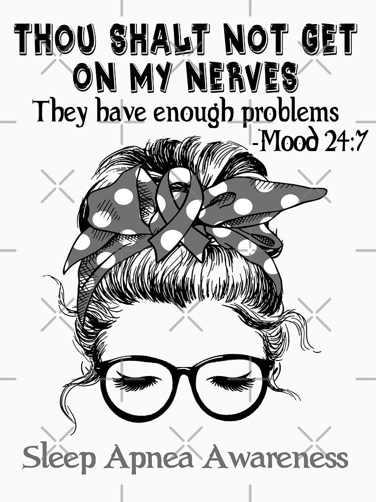 Sleep Apnea Awareness - Thou Shalt Not Get On My Nerves They Have Enough Problems - Mood 24:7 by Robbsyn
