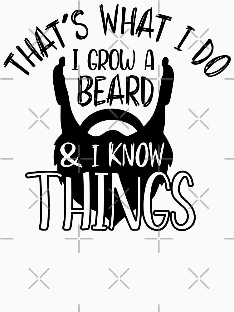 That's What I Do I Grow A Beard And I Know Things - Fathers Day by VikGen
