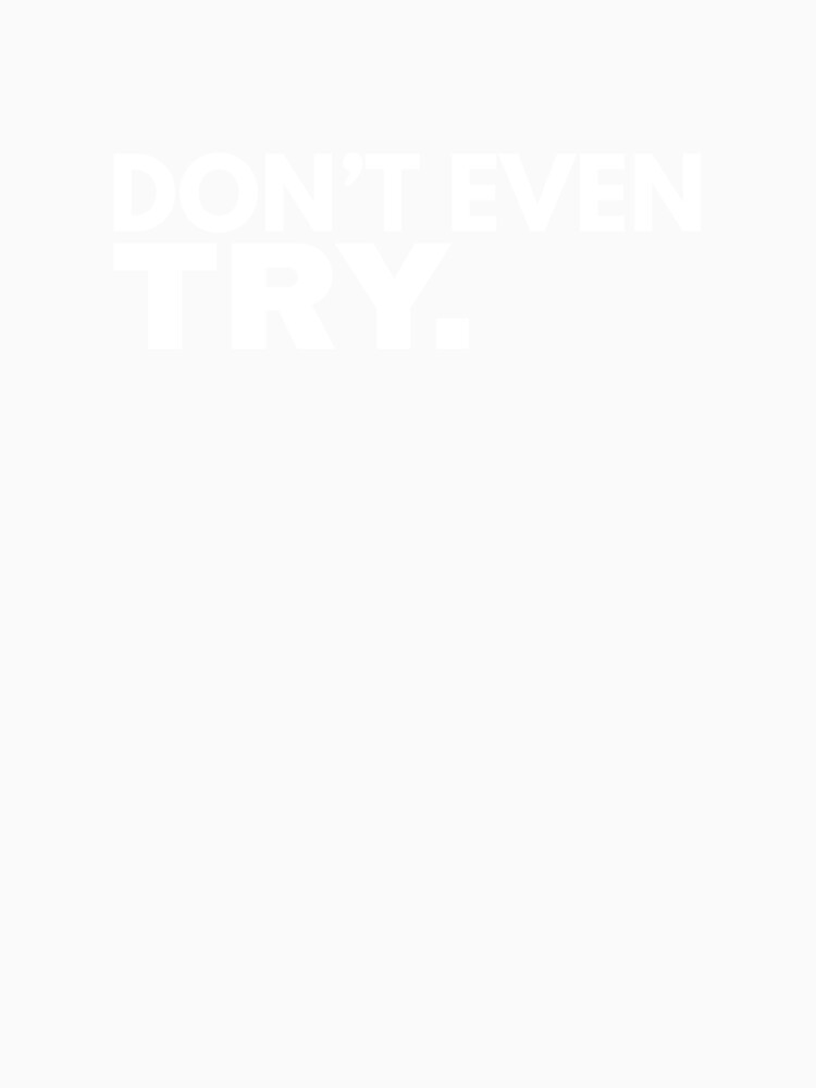Don’t Even Try Black Text Design by Anyshca Unisex , , , Long Sleeve Tee