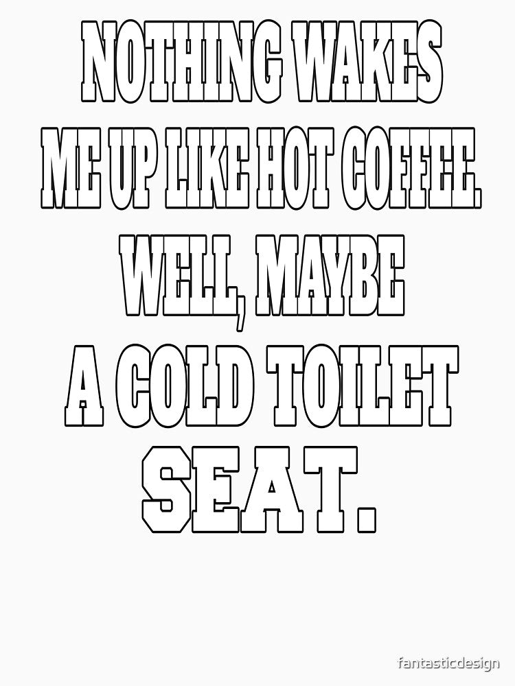Funny Sarcastic Humor Nothing Wakes Me Up Like Hot Coffee. Well, Maybe A Cold Toilet Seat by fantasticdesign