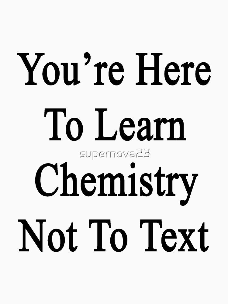 You're Here To Learn Chemistry Not To Text by supernova23