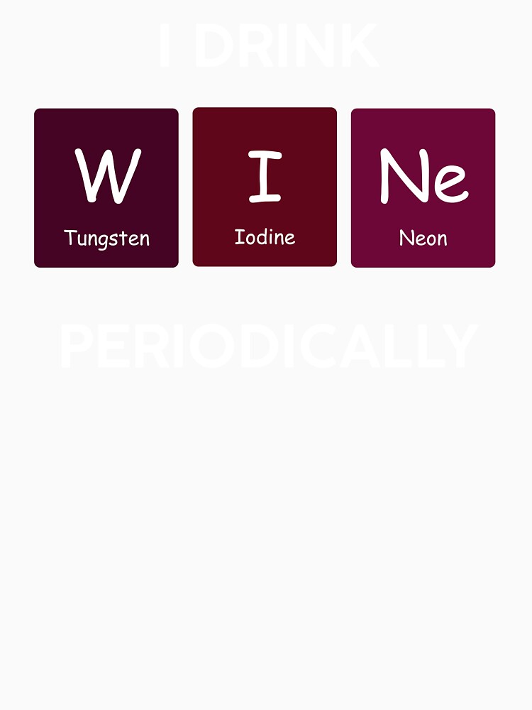 I Drink Wine Periodically Funny Chemistry Periodic Table Science Joke by WarmlyGreetings Unisex , , , Long Sleeve Tee