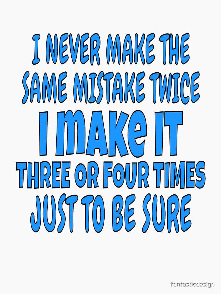 I Never Make The Same Mistake Twice Funny Sarcastic Saying by fantasticdesign Unisex , , , Long Sleeve Tee