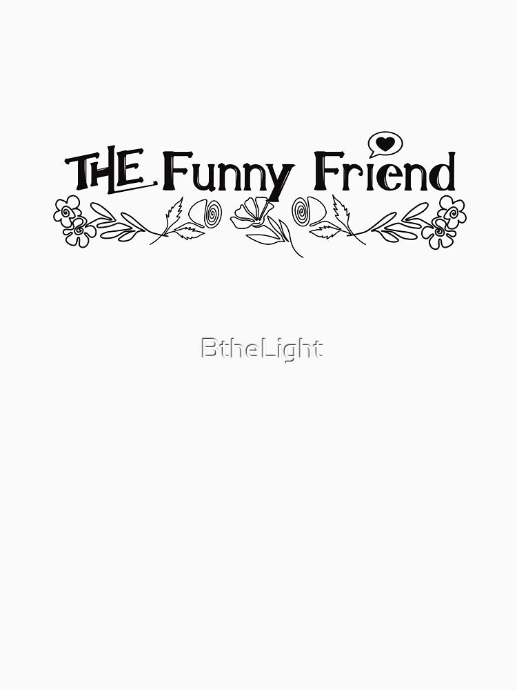 The Funny Friend in the Friend Group by BtheLight