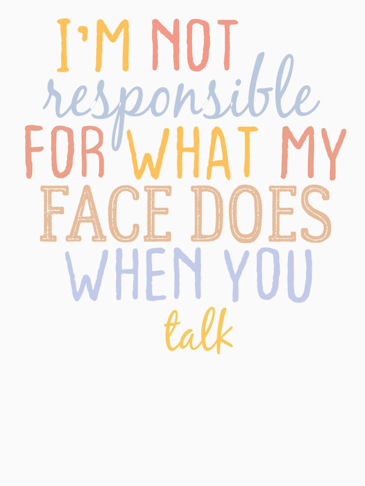I'm Not Responsible For What My Face Does When You Talk by FantasticBee Unisex , , , Long Sleeve Tee