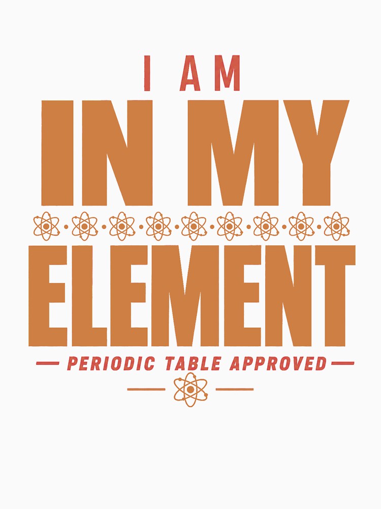 I Am In My Element Science Nerd Chemistry Humor by PunchDrop