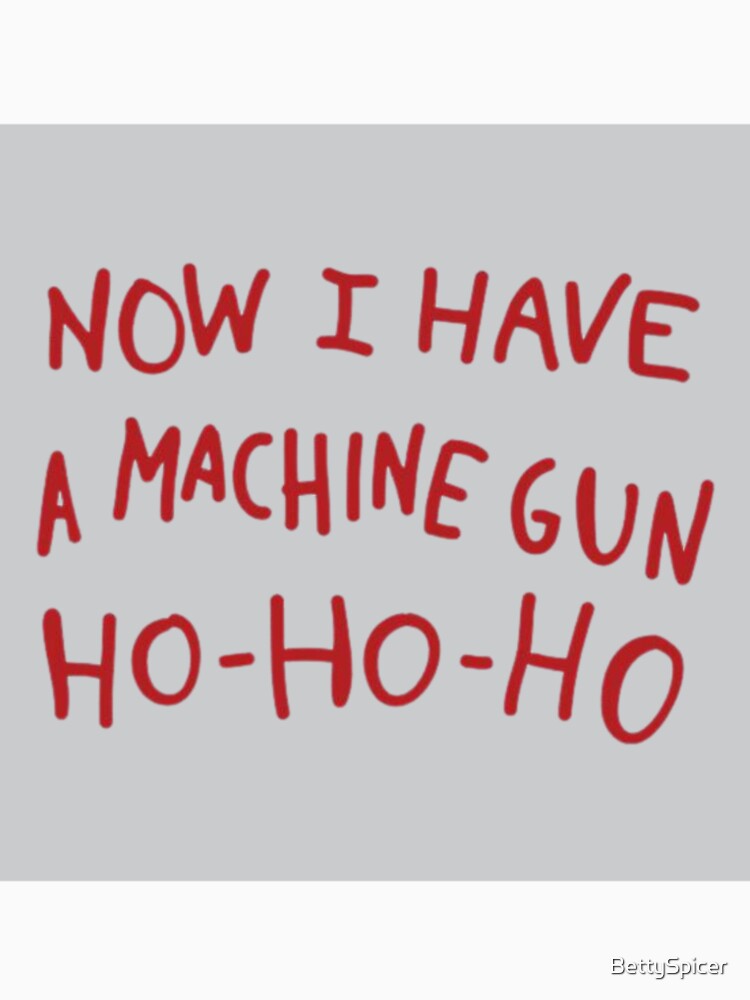 Now I have a machine gun, ho ho ho - 80's movie by BettySpicer