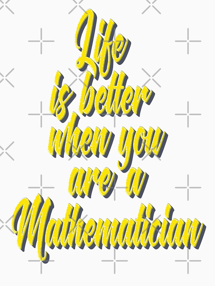Life Is Better When You Are A Mathematician by ProjectX23
