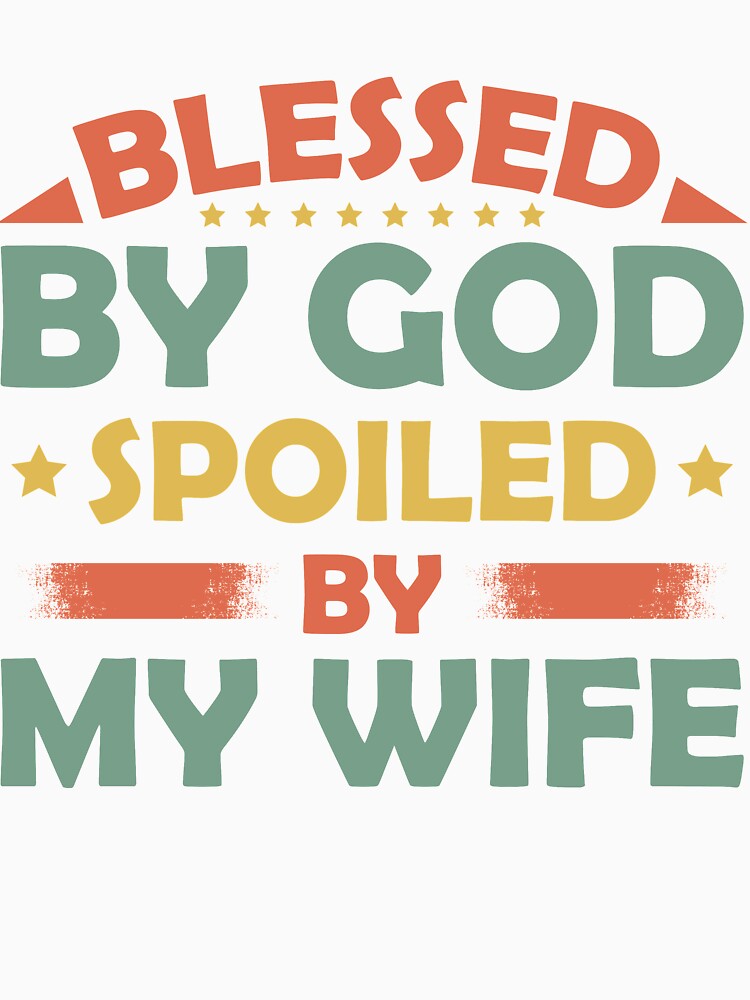 Blessed by God Spoiled by My Wife by mmos