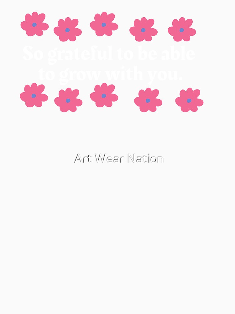 So grateful to be able to grow with you | Mom Birthday Gift | Flowers lover by Art Wear Nation