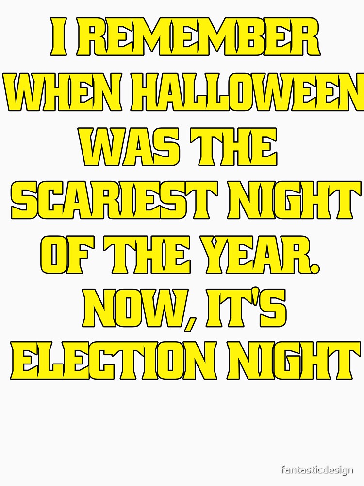 Funny Sarcastic Humor I Remember When Halloween Was The Scariest Night Of The Year. Now, It's Election Night by fantasticdesign